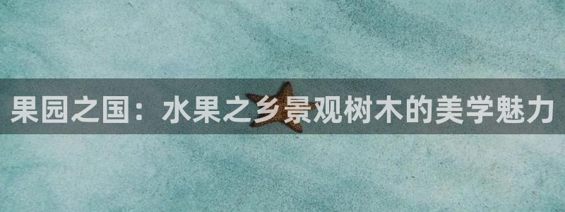 卧龙娱乐32二九01：果园之国：水果之乡景观树木的美学魅力