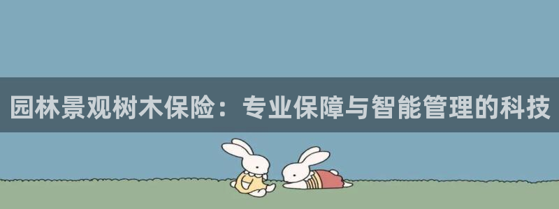 卧龙娱乐挂机平台：园林景观树木保险：专业保障与智能管理的科技