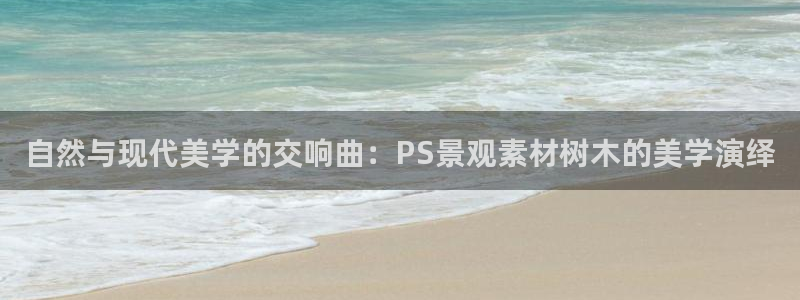 pt娱乐 卧龙招商60447：自然与现代美学的交响曲：PS景观素材树木的美学演绎